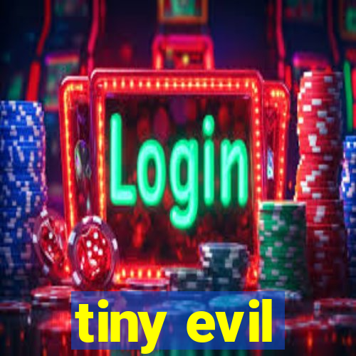 tiny evil